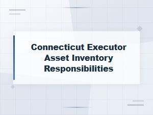Executor Asset Inventory Duties in Connecticut