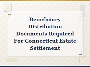 Connecticut Estate Settlement Beneficiary Distribution Docs