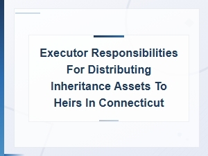 Connecticut Executor Duties for Asset Distribution