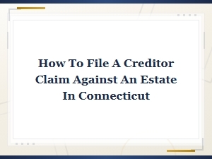 Filing a Creditor Claim Against an Estate in Connecticut